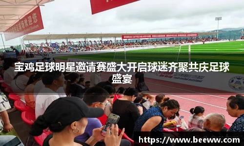 宝鸡足球明星邀请赛盛大开启球迷齐聚共庆足球盛宴